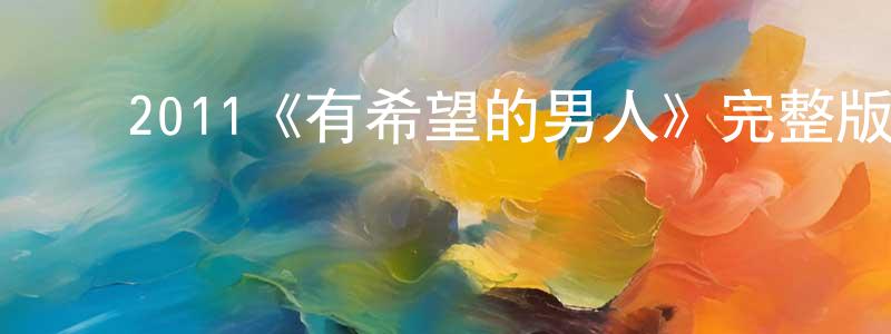 ﻿陈鸿霞发布﻿2011《有希望的男人》完整版电影/在线观看/百度云-美剧天堂